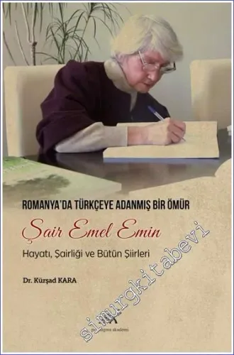 Şair Emel Emin : Romanya'da Türkçeye Adanmış Bir Ömür - Hayatı Şairliği ve Bütün Şiirleri -         2021
