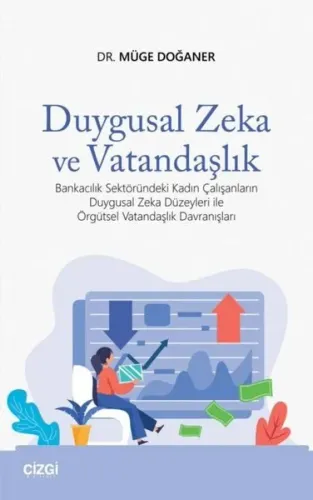 Duygusal Zeka ve Vatandaşlık; Bankacılık Sektöründeki Kadın Çalışanların Duygusal Zeka Düzeyleri,Örgütsel Vatandaşlık Davranışları