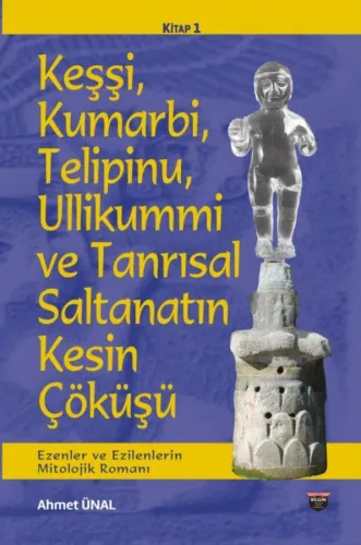 Keşşi,Kumarbi,Telipinu,Ullikummi Ve Tanrisal Saltanatin Kesin Çöküşü