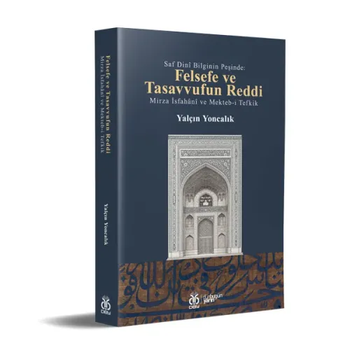 Saf Dinî Bilginin Peşinde: Felsefe ve Tasavvufun Reddi / Mirza İsfahân Saf Dinî Bilginin Peşinde: Felsefe ve Tasavvufun Reddi / Mirza İsfahân