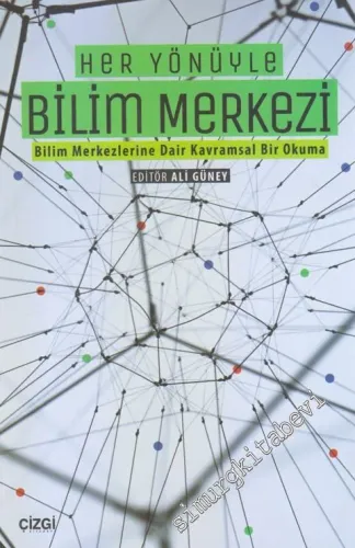 Her Yönüyle Bilim Merkezi: Bilim Merkezlerine Dair Kavramsal Bir Okuma -         2017