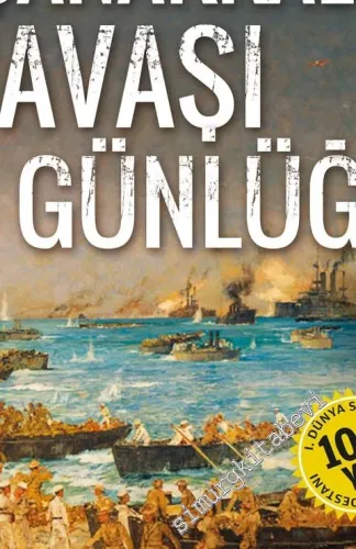 Çanakkale Savaşı Günlüğü: Gün Gün, Saat Saat Çanakkale -