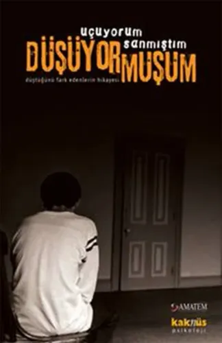 Uçuyorum Sanmıştım Düşüyormuşum; Düştüğünü Fark Edenlerin Hikayesi