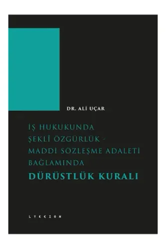İş Hukukunda Şekli Özgürlük - Maddi Sözleşme Adaleti Bağlamında Dürüstlük Kuralı