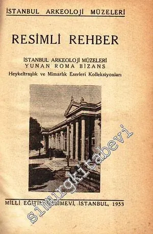 İstanbul Arkeoloji Müzeleri Resimli Rehber - Yunan Roma Bizans Heykeltraşlık ve Mimarlık Eserleri Koleksiyonları / Sümer, Akat, Asur, Babil, Hitit, Eski Mısır ve Arabistan Eserleri Koleksiyonları -