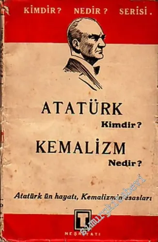 Atatürk Kimdir? Kemalizm Nedir?: Atatürk'ün Hayatı, Kemalizmin Esasları  -