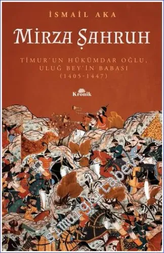 Mirza Şahruh : Timur'un Hükümdar Oğlu, Uluğ Bey'in Babası : 1405 - 1447 -         2022