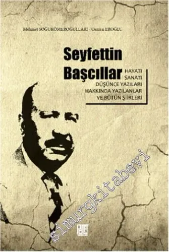 Seyfettin Başcıllar: Hayatı, Sanatı, Düşünce Yazıları ve Bütün Şiirleri -         2014