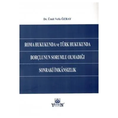 Roma Hukukunda ve Türk Hukukunda Borçlunun Sorumlu Olmadığı Sonraki İmkansızlık