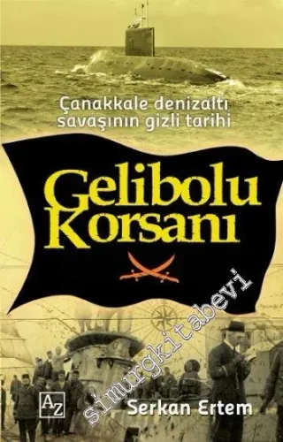 Gelibolu Korsanı: Çanakkale Denizaltı Savaşının Gizli Tarihi -