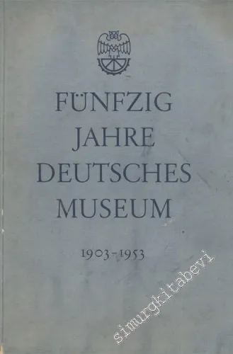 Fünfzig Jahre Deutsches Museum 1903 - 1953 -
