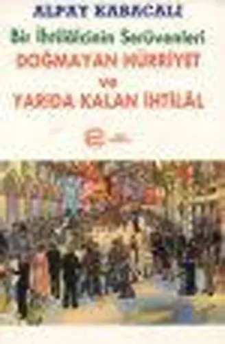 Bir İhtilalcinin Serüvenleri; Doğmayan Hürriyet ve Yarıda Kalan İhtilal