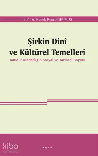 Şirkin Dinî ve Kültürel Temelleri;Tanıdık Dindarlığın Sosyal ve Tarihsel Boyutu