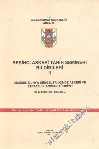 Beşinci Askeri Tarih Semineri Bildirileri 2. Cilt - Değişen Dünya Dengeleri İçinde Askerî ve Stratejik Açıdan Türkiye -