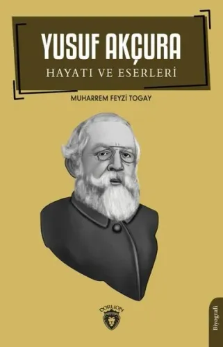 Yusuf Akçura;Hayatı ve Eserleri