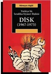 Disk (1967 - 1975): Türkiye'de Sendika Siyaset İlişkisi