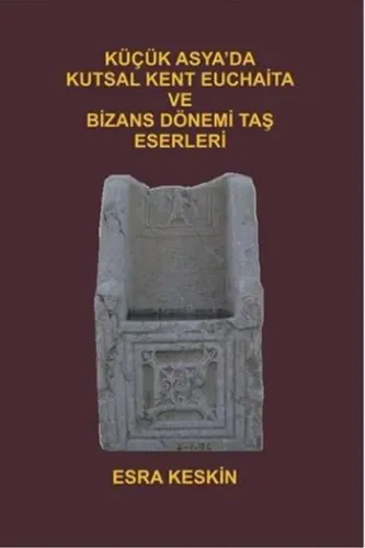 Küçük Asya'da Kutsal Kent Euchaita ve Dönemi Taş Eserleri