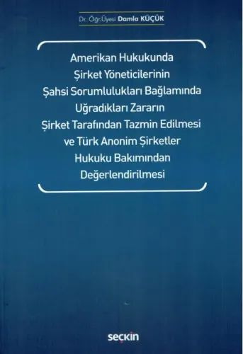 Amerikan Hukukunda Şirket Yöneticilerinin Şahsi Sorumlulukları Bağlamında Uğradıkları Zararın Şirket Tarafından Tazmin Edilmesi ve Türk Anonim Şirketler Hukuku Bakımından Değerlendirilmesi