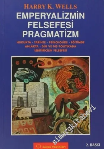 Emperyalizmin Felsefesi Pragmatizm: Hukukta, Tarihte, Psikolojide, Eğitimde, Ahlakta, Din ve Dış Politikada İşbitiricilik Felsefesi -        2003