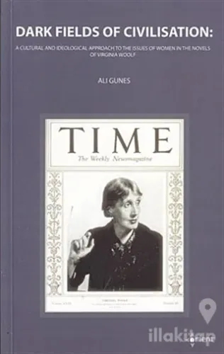 Dark Fields Of Civilisation: A Cultural And İdeological Approach To The Issues Of Women In The Novels Of Virginia Woolf