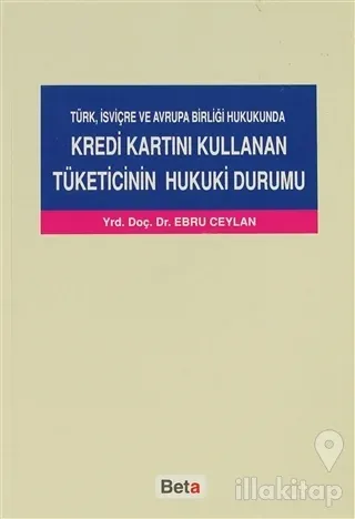 Türk, İsviçre ve Avrupa Birliği Hukukunda Kredi Kartını Kullanan Tüketicinin Hukuki Durumu