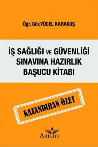 İş Sağlığı ve Güvenliği Sınavına Hazırlık Başucu Kitabı Kazandıran Özet