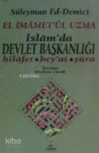 El İmâmet'ül Uzma İslam'da Devlet Başkanlığı; Hilafet, Bey'at, Şûra