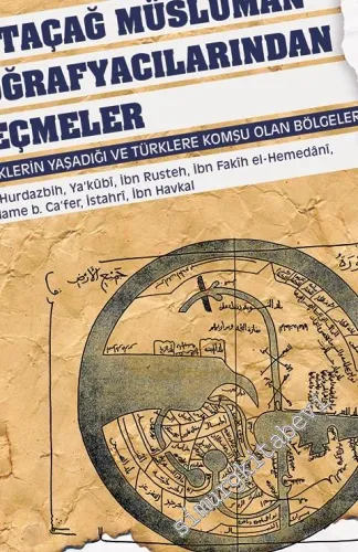 Ortaçağ Müslüman Coğrafyacılarından Seçmeler: Türklerin Yaşadığı ve Türklere Komşu Olan Bölgeler -