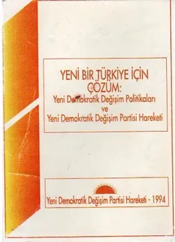 Yeni Bir Türkiye İçin Çözüm : Yeni Demokratik Değişim Politikaları Ve Yeni Demokratik Değişim Partisi Hareketi