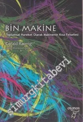 Bin Makine : Toplumsal Hareket Olarak Makinenin Kısa Felsefesi -         2013