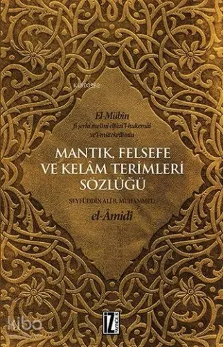 Mantık, Felsefe ve Kelâm Terimleri Sözlüğü; el-Mübîn fî şerhi me'ânî elfâzi'l-hukemâi ve'l-mütekellimîn