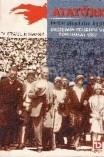 Atatürk Öncesi ve Sonrası Kültürel Değişim / Değişimin Felsefesi ve Toplumsal Özü