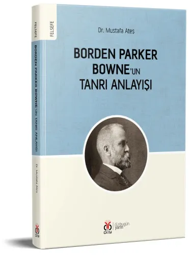 Borden Parker Bowne'un Tanrı Anlayışı Mustafa Ateş Borden Parker Bowne'un Tanrı Anlayışı Mustafa Ateş