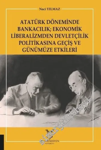 Atatürk Döneminde Bankacılık; Ekonomik Liberalizmden Devletçilik Politikasına Geçiş ve Günümüze Etkileri -         2019