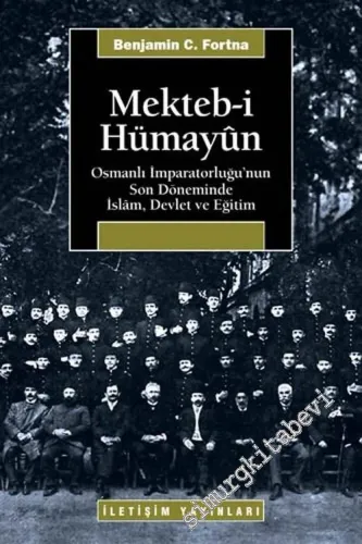 Mektebi Hümayun: Osmanlı İmparatorluğu'nun Son Döneminde İslâm, Devlet ve Eğitim -        2005
