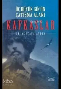 Üç Büyük Gücün Çatışma Alanı Kafkaslar