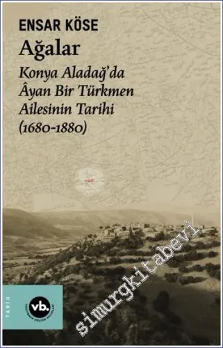 Ağalar Konya Aladağ'da Âyan Bir Türkmen Ailesi (1680 - 1880) -