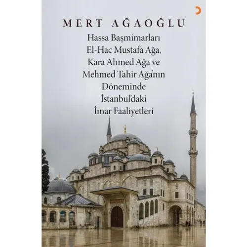 Hassa Baş Mimarları El-Hac Mustafa Ağa, Kara Ahmet Ağa ve Mehmed Tahir Ağa’nın Döneminde İstanbul’daki İmar Faaliyetleri
