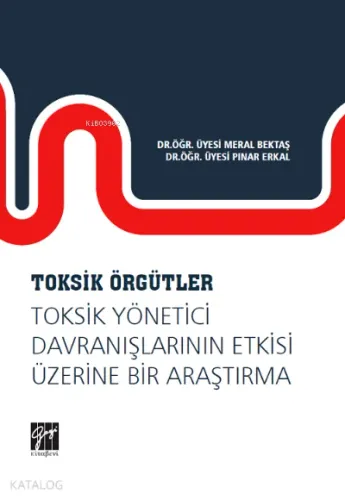 Toksik Örgütler Toksik Yönetici Davranışlarının Etkisi Üzerine Bir Araştırma
