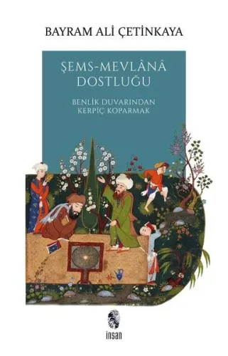 Şems-Mevlana Dostluğu; Benlik Duvarından Kerpiç Koparmak