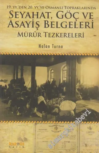 19. yy'den 20. yy'ye Osmanlı Topraklarında Seyahat, Göç ve Asayiş Belgeleri: Mürûr Tezkereleri -         2013
