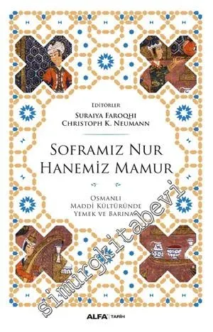 Soframız Nur Hanemiz Mamur: Osmanlı Maddi Kültüründe Yemek ve Barınak -         2016