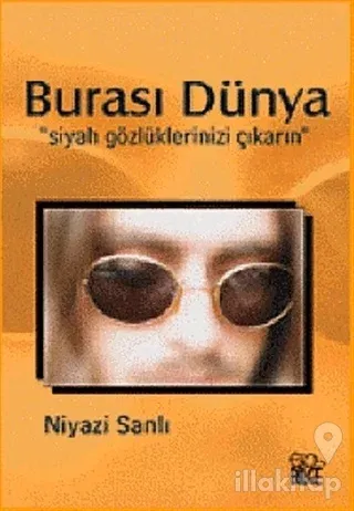 Burası Dünya "Siyah Gözlüklerinizi Çıkarın"