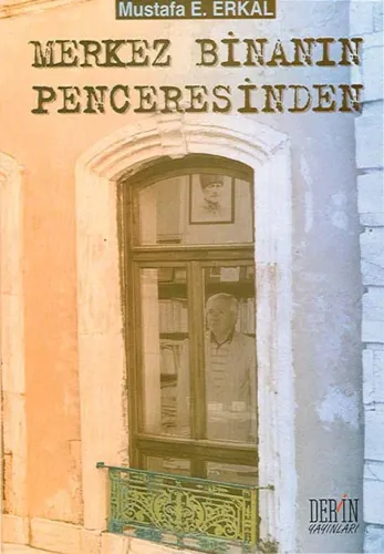 Merkez Binanın Penceresinden Mustafa E. ERKAL