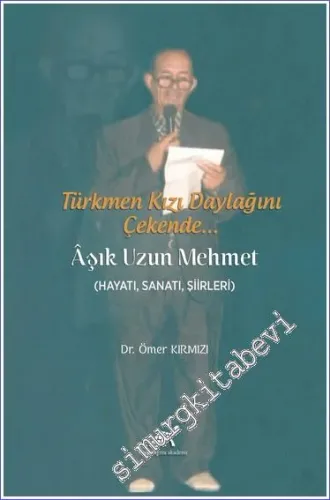 Türkmen Kızı Daylağını Çekende - Aşık Uzun Mehmet : Hayatı, Sanatı, Şiirleri -         2021