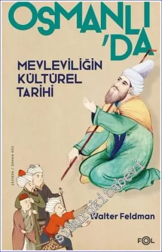 Osmanlıda Mevleviliğin Kültürel Tarihi : Osmanlı İmparatorluğu'nda Şiir Müzik ve Tasavvuf -         2022