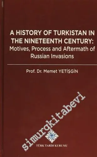 A History of Turkistan in the Nineteenth Century: Motives, Process and Aftermath of Russian Invasions -         2014