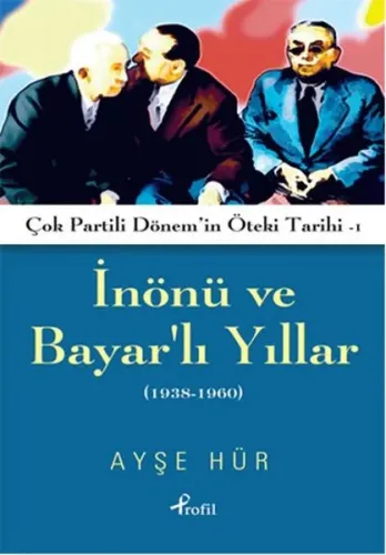 İnönü ve Bayarlı Yıllar; Çok Partili Dönem'in Öteki Tarihi 1 (1938-1960)