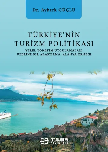 Türkiye'nin Turizm Politikası Yerel Yönetim Uygulamaları Üzerine Bir Araştırma: Alanya