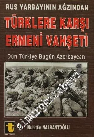 Rus Yarbayının Ağzından Türklere Karşı Ermeni Vahşeti: Dün Türkiye Bugün Azerbaycan -         2009